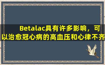 Betalac具有许多影响，可以治愈冠心病的高血压和心律不齐！ 4分要注意服用